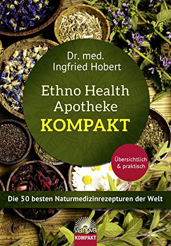 Ethno Health Apotheke - Kompakt: Die 50 besten Naturmedizinrezepturen der Welt